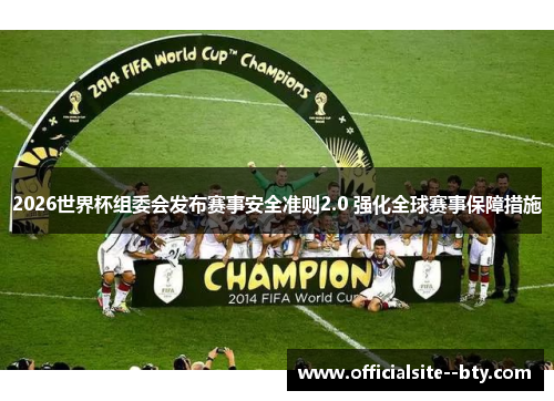 2026世界杯组委会发布赛事安全准则2.0 强化全球赛事保障措施