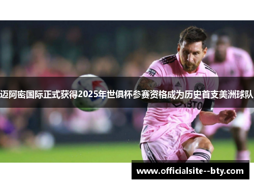 迈阿密国际正式获得2025年世俱杯参赛资格成为历史首支美洲球队