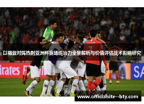 以福登对阵热刺亚洲杯赛场统治力全景解析与价值评估战术影响研究