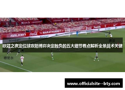 欧冠之夜定位球攻防博弈决定胜负的五大细节看点解析全景战术关键 欧冠之夜定位球攻防博弈决定胜负的五大细节看点解析全景战术关键