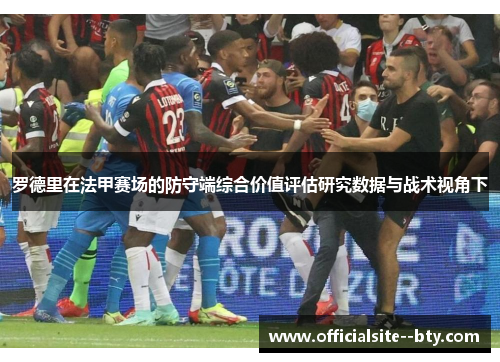 罗德里在法甲赛场的防守端综合价值评估研究数据与战术视角下